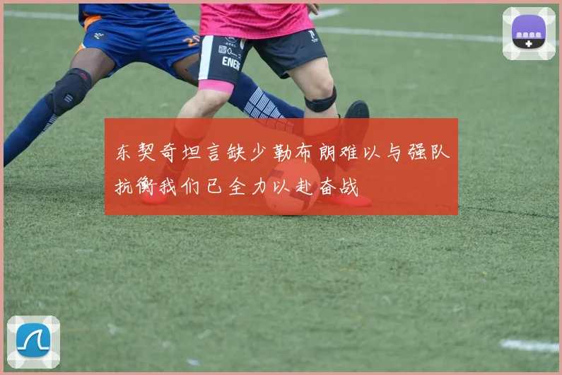 东契奇坦言缺少勒布朗难以与强队抗衡我们已全力以赴奋战